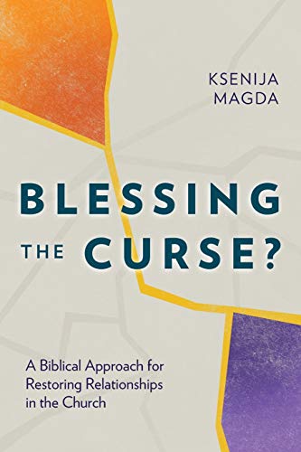 Blessing the Curse?: A Biblical Approach for Restoring Relationships in the Church von Langham Global Library
